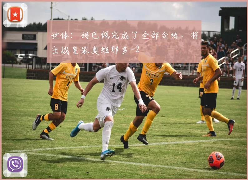 世体：姆巴佩完成了全部合练，将出战皇家奥维耶多