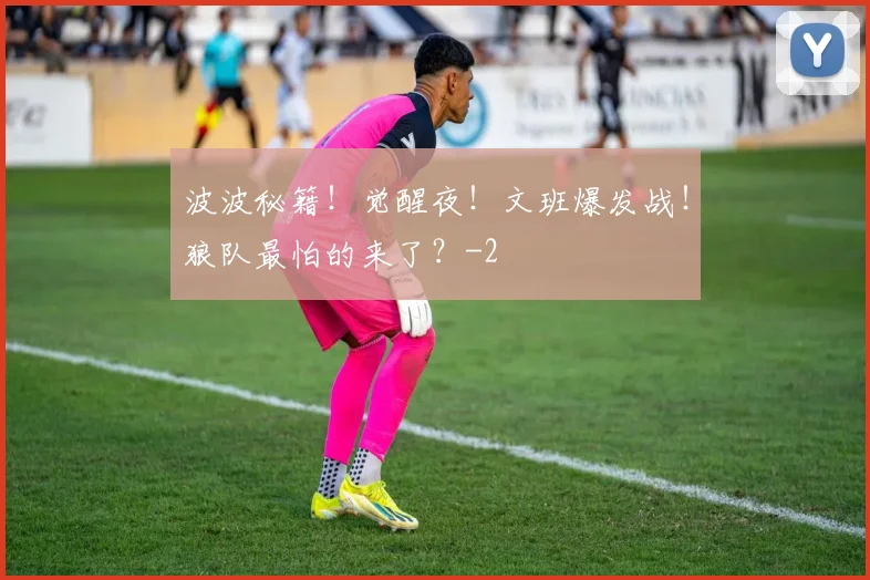 波波秘籍！觉醒夜！文班爆发战！狼队最怕的来了？