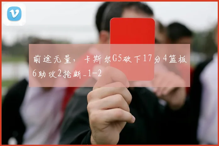 前途无量，卡斯尔G5砍下17分4篮板6助攻2抢断_1