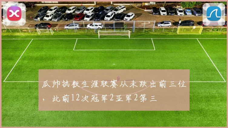 瓜帅执教生涯联赛从未跌出前三位，此前12次冠军2亚军2第三