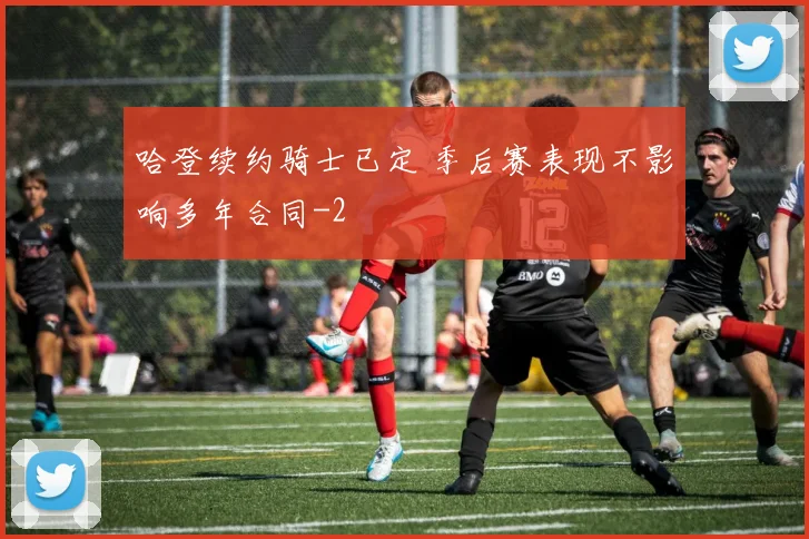 哈登续约骑士已定 季后赛表现不影响多年合同
