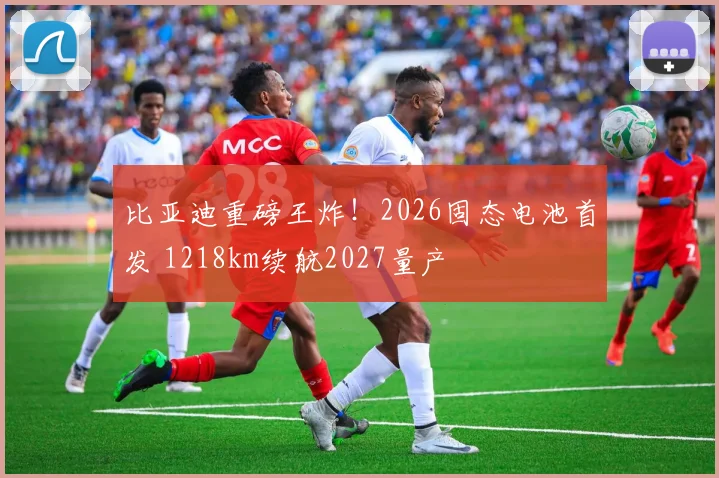 比亚迪重磅王炸！2026固态电池首发 1218km续航2027量产