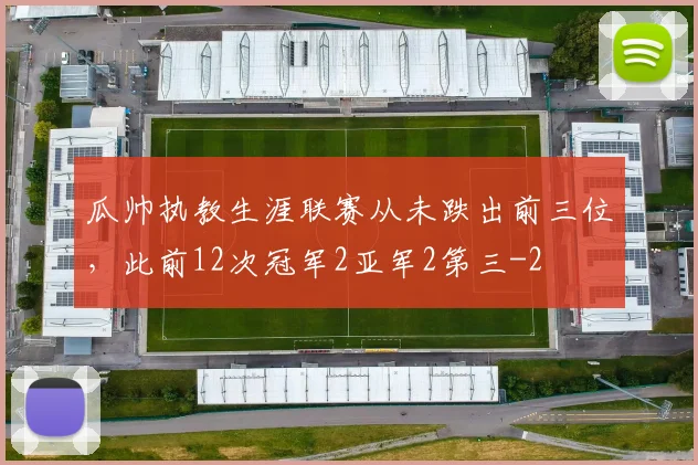 瓜帅执教生涯联赛从未跌出前三位，此前12次冠军2亚军2第三