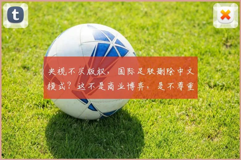 央视不买版权，国际足联删除中文模式？这不是商业博弈，是不尊重