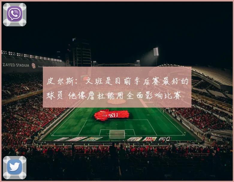皮尔斯：文班是目前季后赛最好的球员 他像詹杜能用全面影响比赛