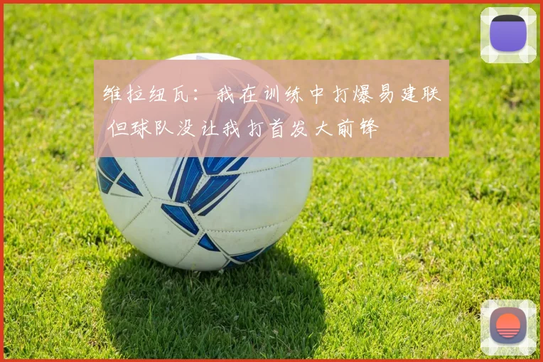 维拉纽瓦：我在训练中打爆易建联 但球队没让我打首发大前锋
